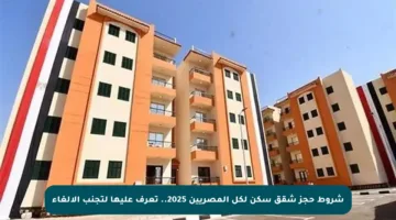 شروط حجز شقق سكن لكل المصريين 2025.. تعرف عليها لتجنب الإلغاء